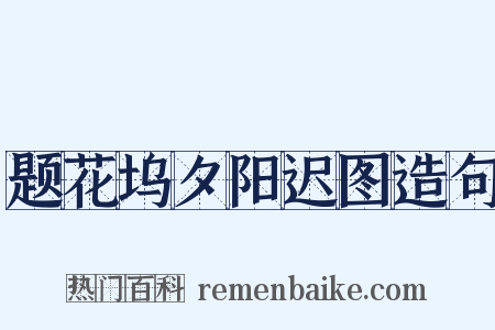 题花坞夕阳迟图造句是什么意思的图片